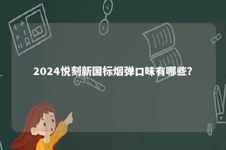 2024悦刻新国标烟弹口味有哪些？ 